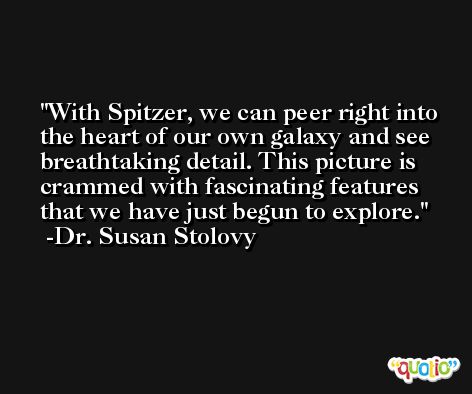 With Spitzer, we can peer right into the heart of our own galaxy and see breathtaking detail. This picture is crammed with fascinating features that we have just begun to explore. -Dr. Susan Stolovy