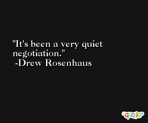 It's been a very quiet negotiation. -Drew Rosenhaus
