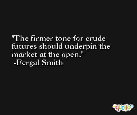 The firmer tone for crude futures should underpin the market at the open. -Fergal Smith