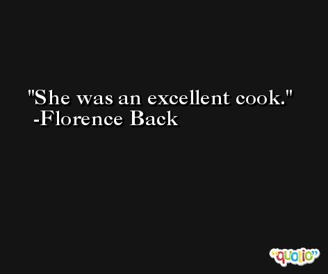 She was an excellent cook. -Florence Back