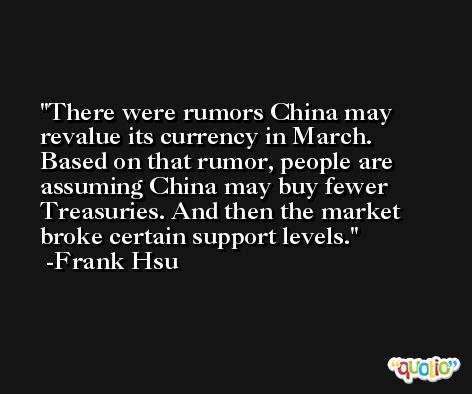 There were rumors China may revalue its currency in March. Based on that rumor, people are assuming China may buy fewer Treasuries. And then the market broke certain support levels. -Frank Hsu