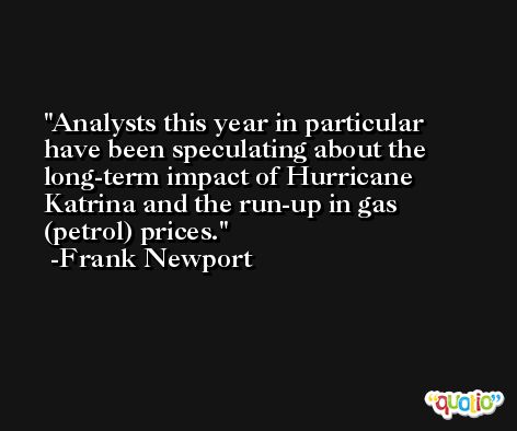 Analysts this year in particular have been speculating about the long-term impact of Hurricane Katrina and the run-up in gas (petrol) prices. -Frank Newport