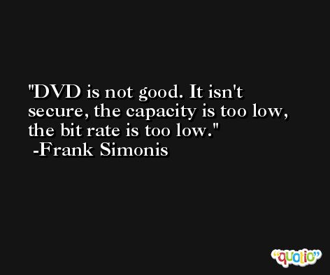 DVD is not good. It isn't secure, the capacity is too low, the bit rate is too low. -Frank Simonis