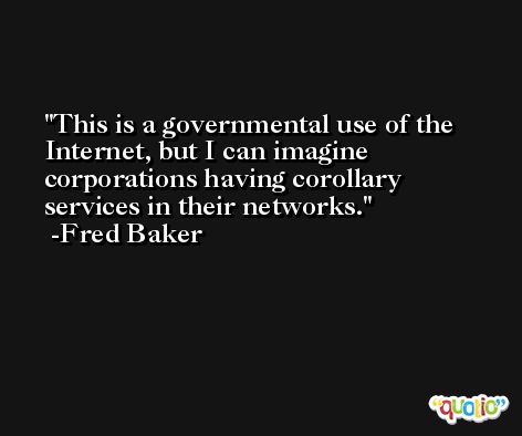 This is a governmental use of the Internet, but I can imagine corporations having corollary services in their networks. -Fred Baker