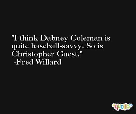 I think Dabney Coleman is quite baseball-savvy. So is Christopher Guest. -Fred Willard