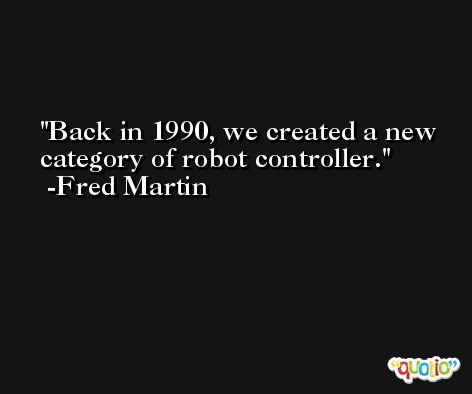 Back in 1990, we created a new category of robot controller. -Fred Martin