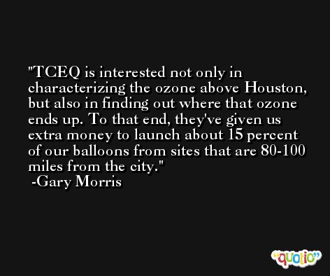 TCEQ is interested not only in characterizing the ozone above Houston, but also in finding out where that ozone ends up. To that end, they've given us extra money to launch about 15 percent of our balloons from sites that are 80-100 miles from the city. -Gary Morris