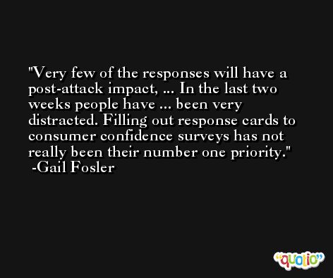 Very few of the responses will have a post-attack impact, ... In the last two weeks people have ... been very distracted. Filling out response cards to consumer confidence surveys has not really been their number one priority. -Gail Fosler