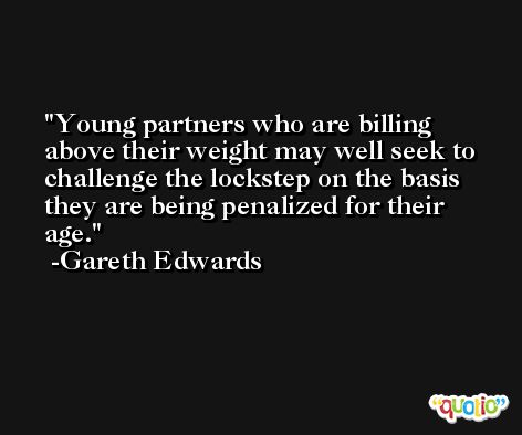 Young partners who are billing above their weight may well seek to challenge the lockstep on the basis they are being penalized for their age. -Gareth Edwards