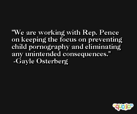 We are working with Rep. Pence on keeping the focus on preventing child pornography and eliminating any unintended consequences. -Gayle Osterberg
