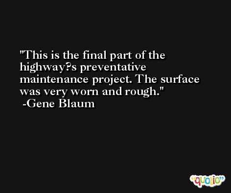 This is the final part of the highway?s preventative maintenance project. The surface was very worn and rough. -Gene Blaum