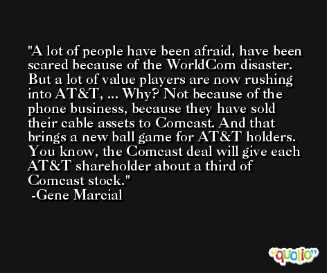 A lot of people have been afraid, have been scared because of the WorldCom disaster. But a lot of value players are now rushing into AT&T, ... Why? Not because of the phone business, because they have sold their cable assets to Comcast. And that brings a new ball game for AT&T holders. You know, the Comcast deal will give each AT&T shareholder about a third of Comcast stock. -Gene Marcial