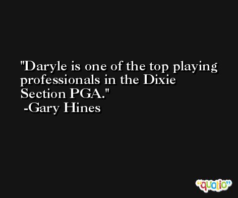 Daryle is one of the top playing professionals in the Dixie Section PGA. -Gary Hines