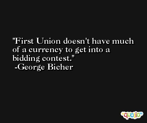 First Union doesn't have much of a currency to get into a bidding contest. -George Bicher