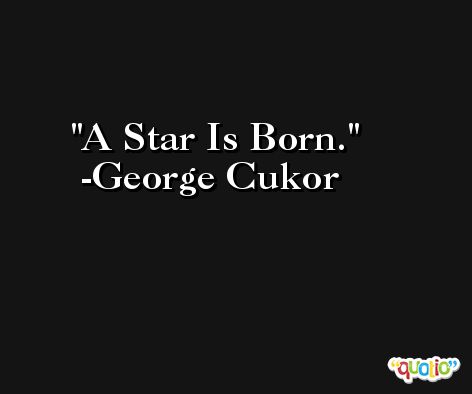 A Star Is Born. -George Cukor