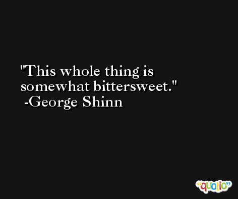 This whole thing is somewhat bittersweet. -George Shinn