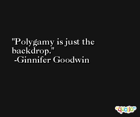 Polygamy is just the backdrop. -Ginnifer Goodwin