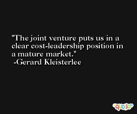 The joint venture puts us in a clear cost-leadership position in a mature market. -Gerard Kleisterlee
