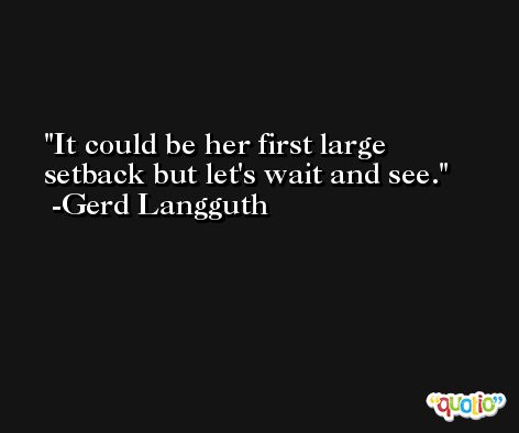 It could be her first large setback but let's wait and see. -Gerd Langguth