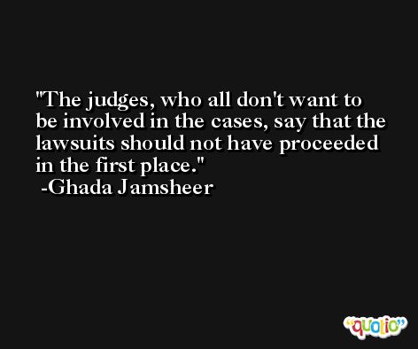 The judges, who all don't want to be involved in the cases, say that the lawsuits should not have proceeded in the first place. -Ghada Jamsheer