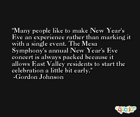 Many people like to make New Year's Eve an experience rather than marking it with a single event. The Mesa Symphony's annual New Year's Eve concert is always packed because it allows East Valley residents to start the celebration a little bit early. -Gordon Johnson