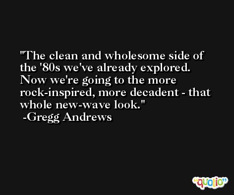 The clean and wholesome side of the '80s we've already explored. Now we're going to the more rock-inspired, more decadent - that whole new-wave look. -Gregg Andrews