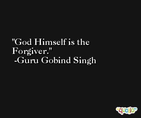 God Himself is the Forgiver. -Guru Gobind Singh