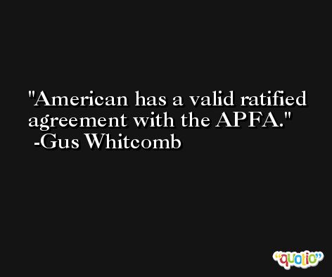 American has a valid ratified agreement with the APFA. -Gus Whitcomb