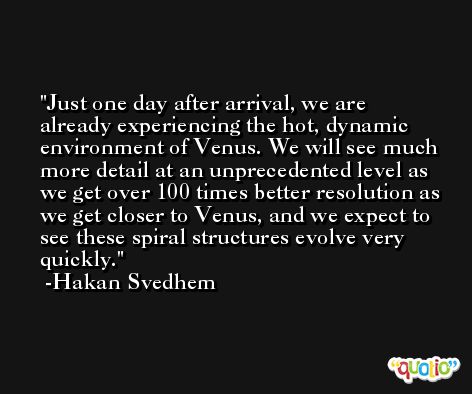 Just one day after arrival, we are already experiencing the hot, dynamic environment of Venus. We will see much more detail at an unprecedented level as we get over 100 times better resolution as we get closer to Venus, and we expect to see these spiral structures evolve very quickly. -Hakan Svedhem