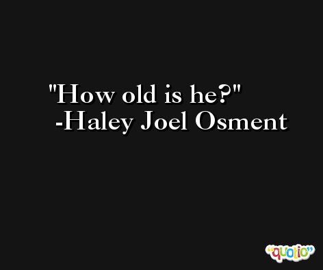 How old is he? -Haley Joel Osment