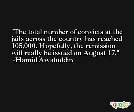 The total number of convicts at the jails across the country has reached 105,000. Hopefully, the remission will really be issued on August 17. -Hamid Awaluddin
