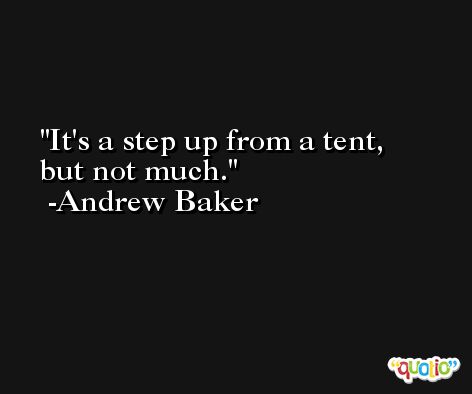 It's a step up from a tent, but not much. -Andrew Baker