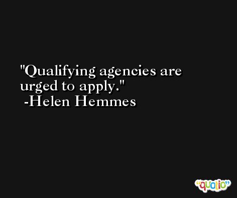 Qualifying agencies are urged to apply. -Helen Hemmes