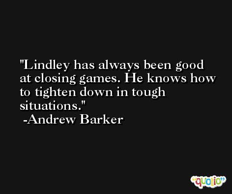 Lindley has always been good at closing games. He knows how to tighten down in tough situations. -Andrew Barker