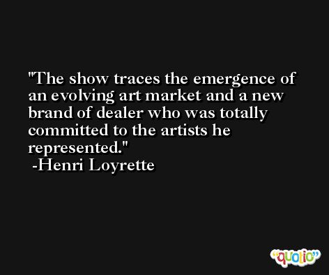 The show traces the emergence of an evolving art market and a new brand of dealer who was totally committed to the artists he represented. -Henri Loyrette