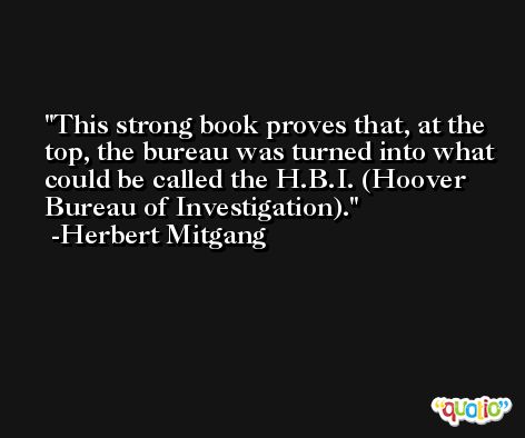 This strong book proves that, at the top, the bureau was turned into what could be called the H.B.I. (Hoover Bureau of Investigation). -Herbert Mitgang