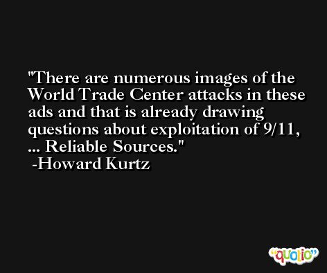 There are numerous images of the World Trade Center attacks in these ads and that is already drawing questions about exploitation of 9/11, ... Reliable Sources. -Howard Kurtz