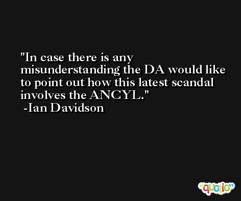 In case there is any misunderstanding the DA would like to point out how this latest scandal involves the ANCYL. -Ian Davidson