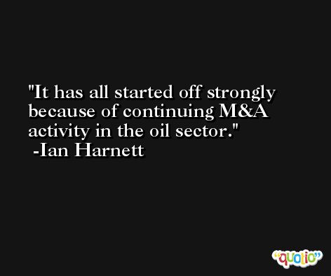 It has all started off strongly because of continuing M&A activity in the oil sector. -Ian Harnett