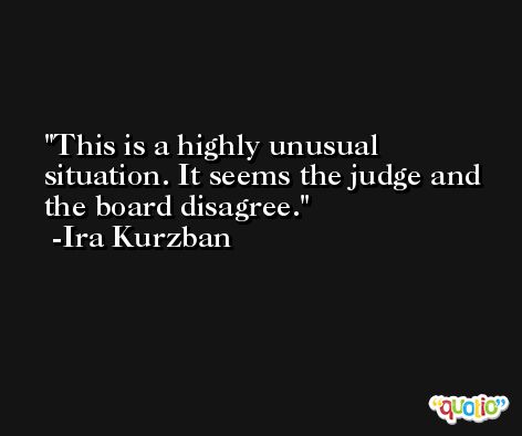 This is a highly unusual situation. It seems the judge and the board disagree. -Ira Kurzban