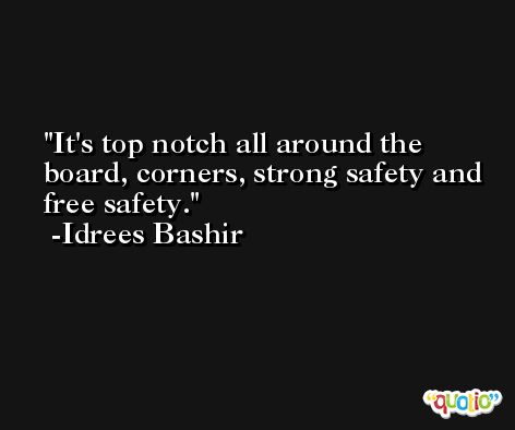 It's top notch all around the board, corners, strong safety and free safety. -Idrees Bashir