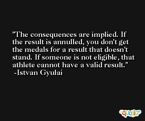 The consequences are implied. If the result is annulled, you don't get the medals for a result that doesn't stand. If someone is not eligible, that athlete cannot have a valid result. -Istvan Gyulai