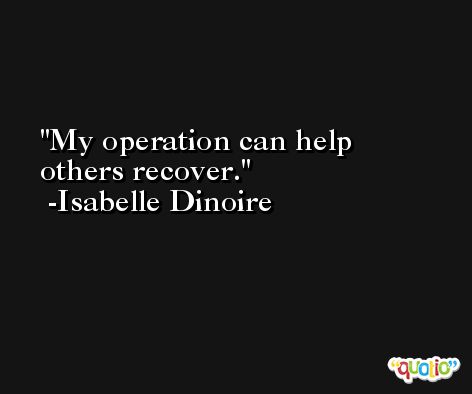 My operation can help others recover. -Isabelle Dinoire