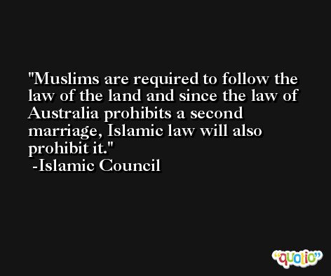 Muslims are required to follow the law of the land and since the law of Australia prohibits a second marriage, Islamic law will also prohibit it. -Islamic Council