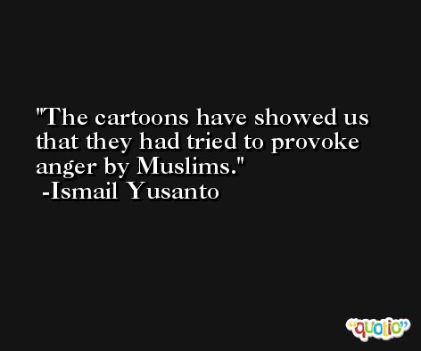 The cartoons have showed us that they had tried to provoke anger by Muslims. -Ismail Yusanto