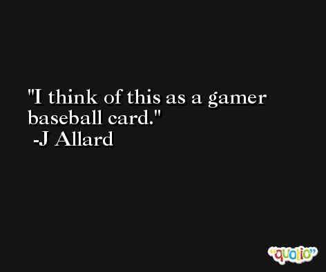 I think of this as a gamer baseball card. -J Allard
