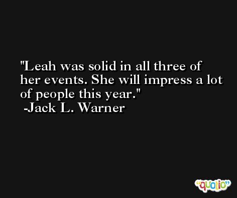 Leah was solid in all three of her events. She will impress a lot of people this year. -Jack L. Warner