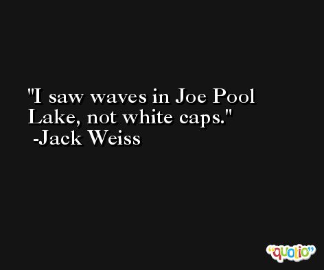 I saw waves in Joe Pool Lake, not white caps. -Jack Weiss