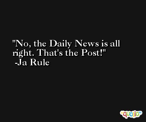 No, the Daily News is all right. That's the Post! -Ja Rule