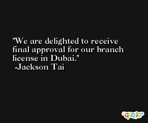 We are delighted to receive final approval for our branch license in Dubai. -Jackson Tai
